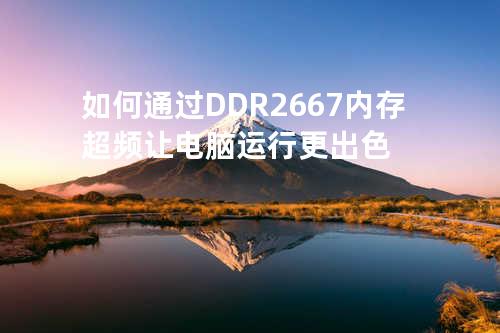 如何通过DDR2 667内存超频让电脑运行更出色