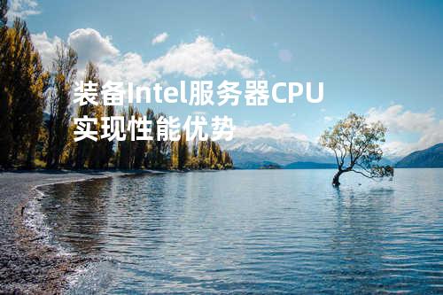 装备Intel服务器CPU实现性能优势