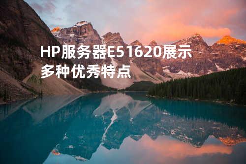 HP服务器E5 1620展示多种优秀特点