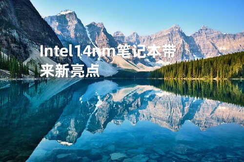 Intel 14nm 笔记本带来新亮点