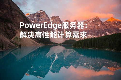 PowerEdge服务器：解决高性能计算需求